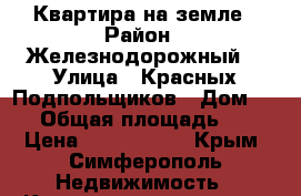 Квартира на земле › Район ­ Железнодорожный  › Улица ­ Красных Подпольщиков › Дом ­ 16 › Общая площадь ­ 32 › Цена ­ 1 300 000 - Крым, Симферополь Недвижимость » Квартиры продажа   . Крым